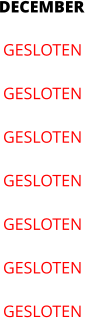 DECEMBER GESLOTEN  GESLOTEN  GESLOTEN  GESLOTEN  GESLOTEN  GESLOTEN  GESLOTEN