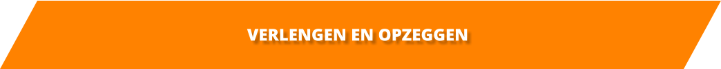 VERLENGEN EN OPZEGGEN