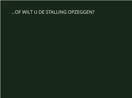 OF WILT U DE STALLING OPZEGGEN?